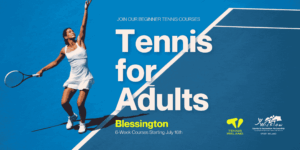 Promotional graphic for beginner tennis courses featuring a female tennis player in a white dress mid-serve on a vibrant blue court. Large white text reads "Tennis for Adults" with smaller text "Join our beginner tennis courses" above it. The bottom text reads "Blessington, 6-Week Courses Starting July 16th". The bottom right corner displays the logos for Tennis Ireland and the Wicklow Sports & Recreation Partnership.